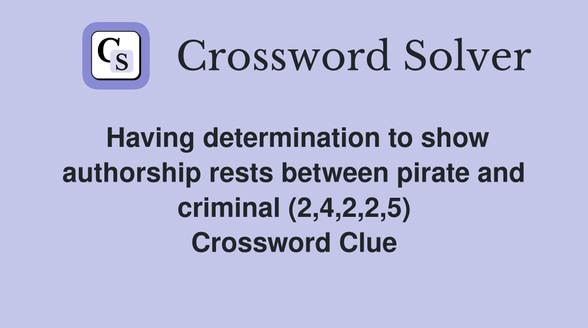 Having determination to show authorship rests between pirate and criminal (2,4,2,2,5) Crossword Clue