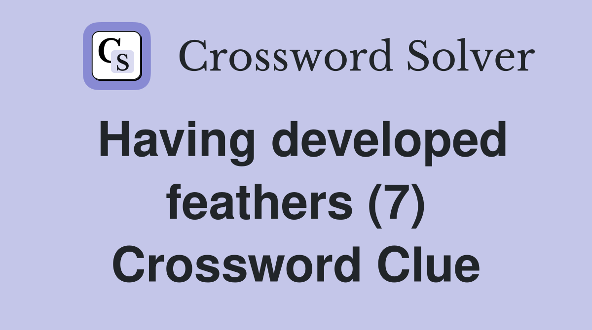 Having developed feathers (7) Crossword Clue