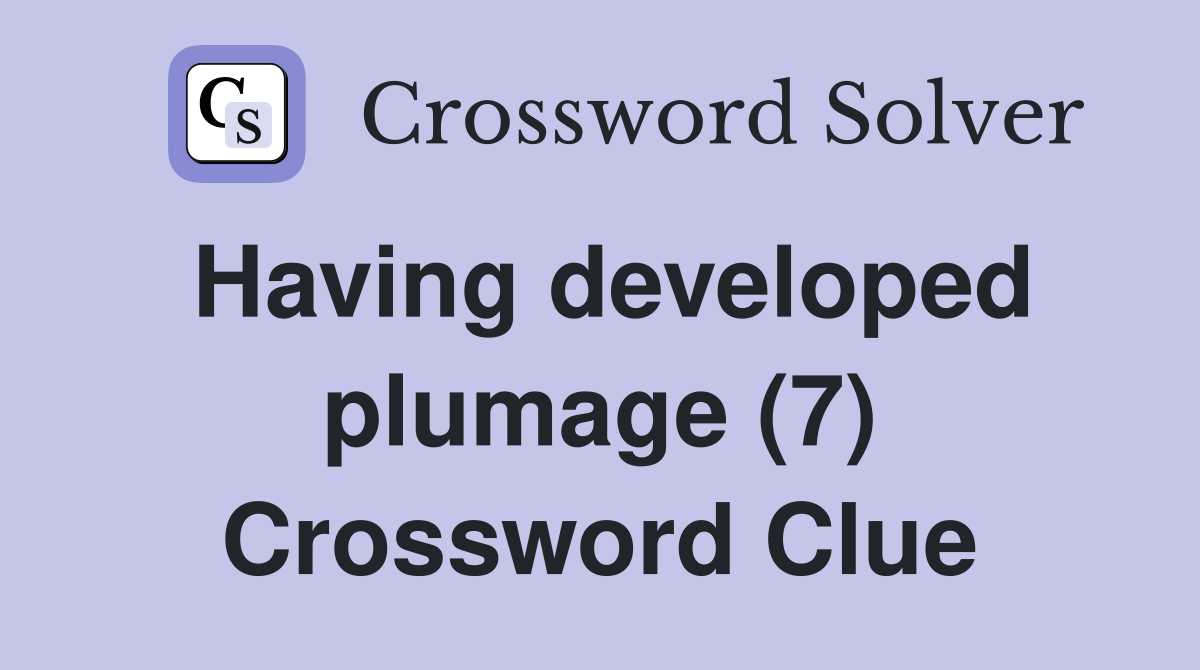 Having developed plumage (7) Crossword Clue