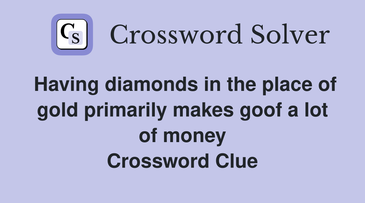 Having diamonds in the place of gold primarily makes goof a lot of money Crossword Clue
