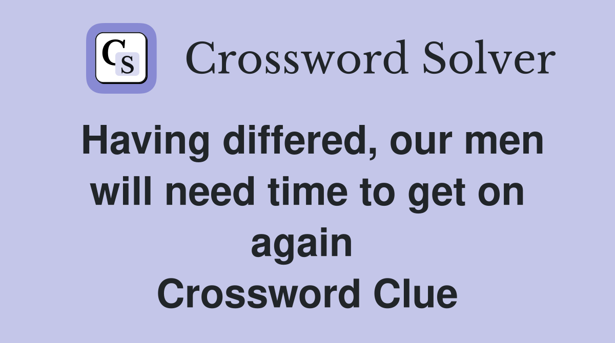 Having differed, our men will need time to get on again  Crossword Clue