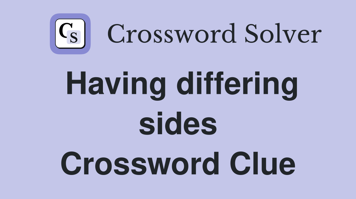 Having differing sides Crossword Clue