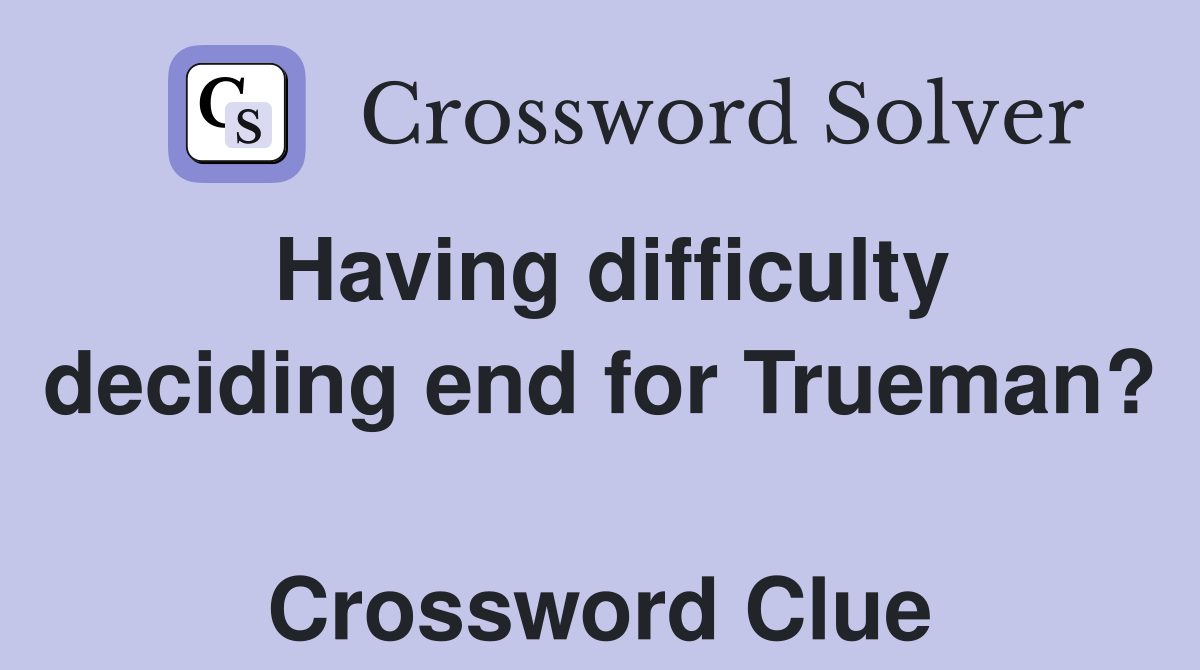 Having difficulty deciding end for Trueman?  Crossword Clue