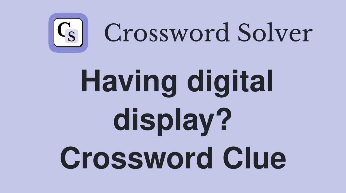 Having digital display? Crossword Clue