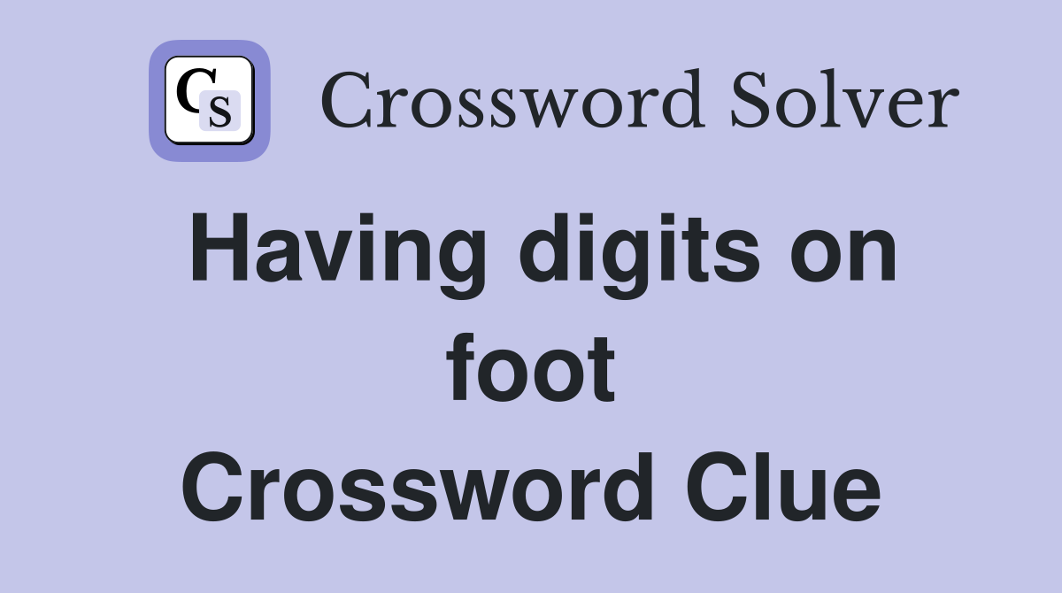 Having digits on foot Crossword Clue