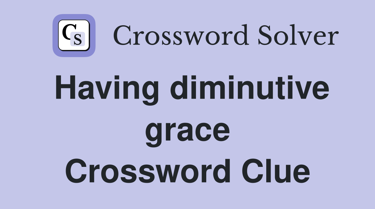 Having diminutive grace Crossword Clue