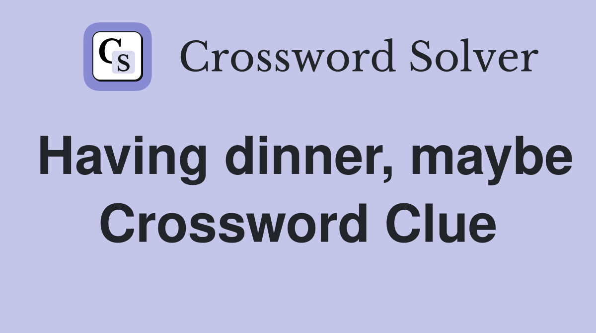 Having dinner, maybe Crossword Clue