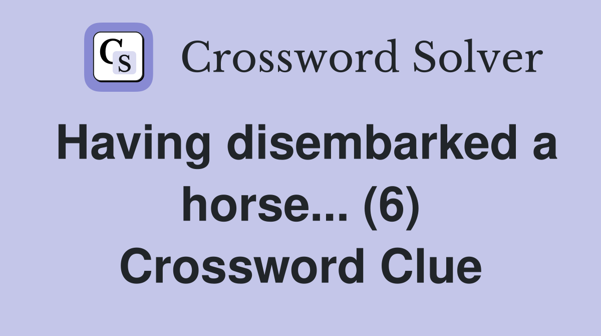 Having disembarked a horse... (6) Crossword Clue