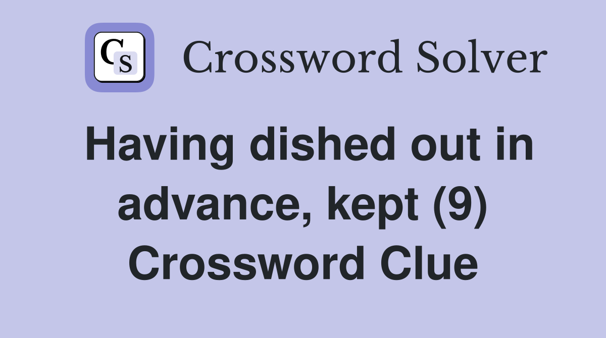 Having dished out in advance, kept (9) Crossword Clue