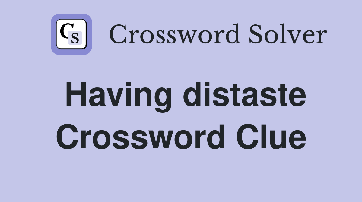 Having distaste Crossword Clue