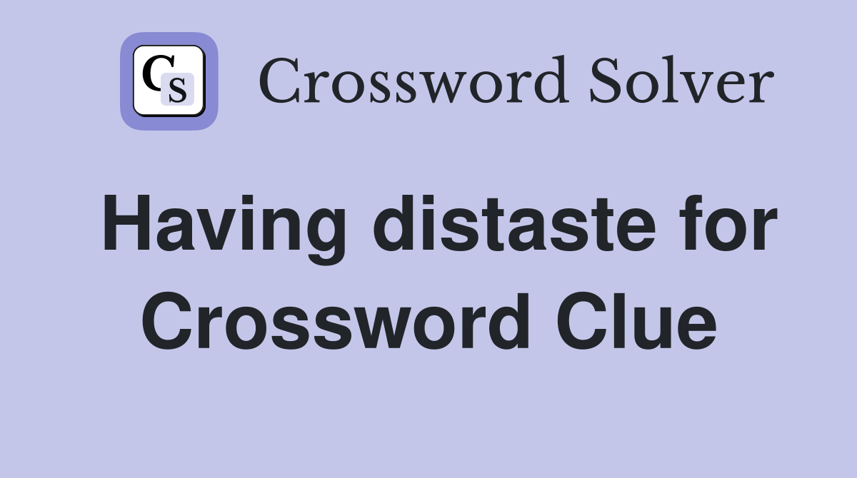Having distaste for Crossword Clue