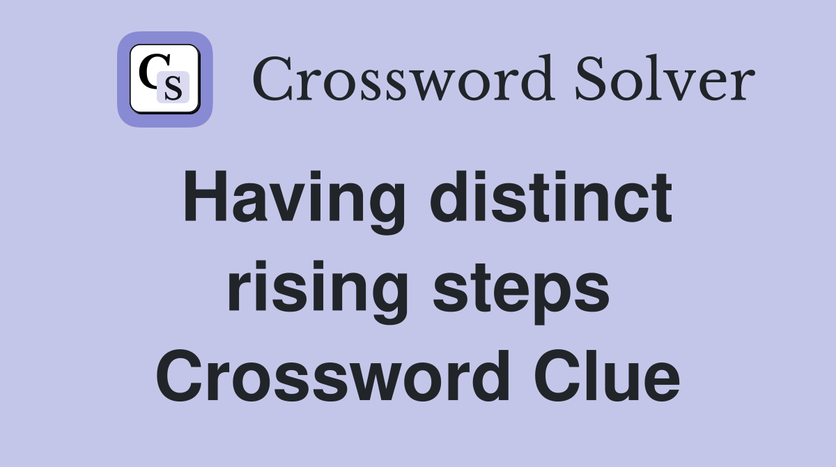 Having distinct rising steps Crossword Clue