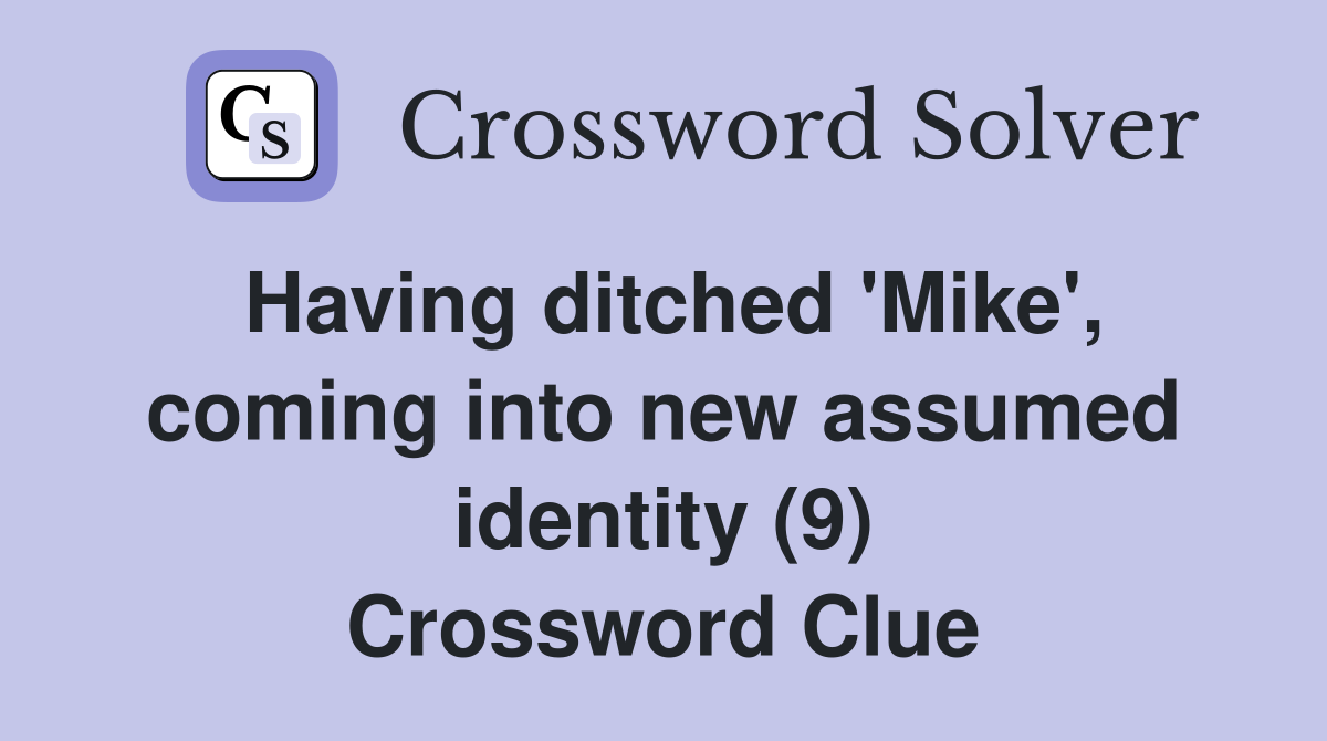 Having ditched 'Mike', coming into new assumed identity (9) Crossword Clue