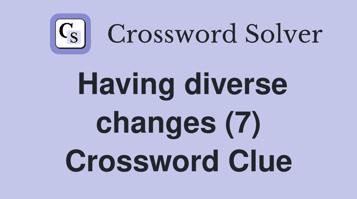 Having diverse changes (7) Crossword Clue