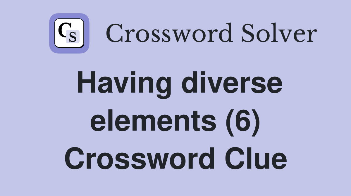 Having diverse elements (6) Crossword Clue