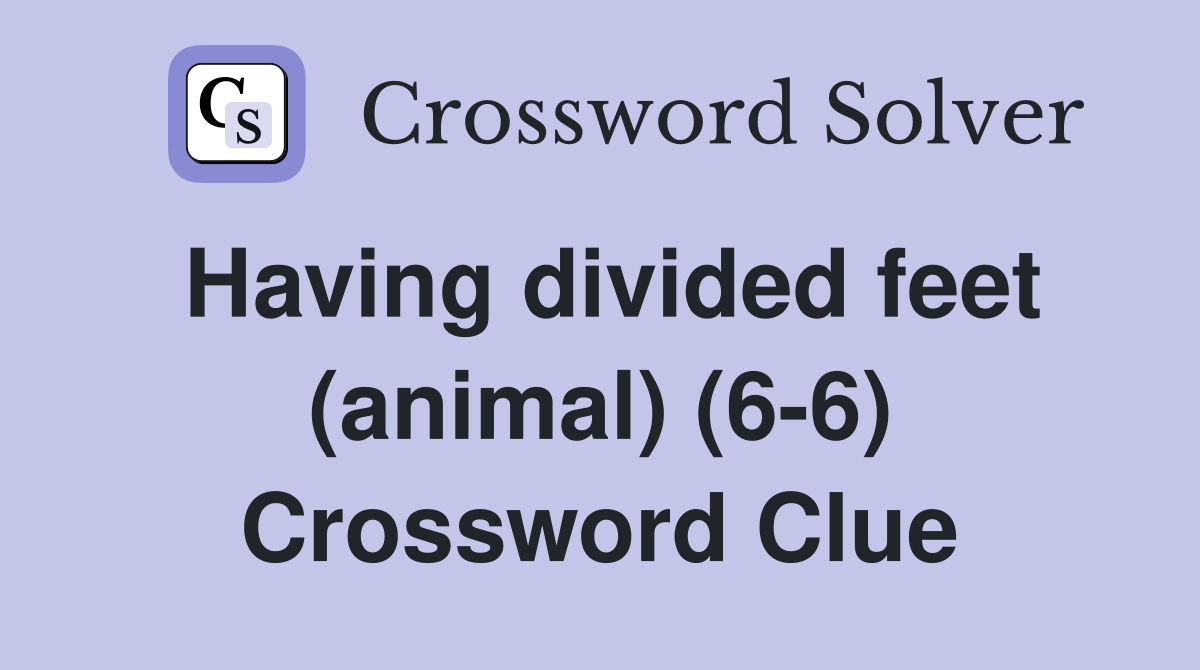 Having divided feet (animal) (6-6) Crossword Clue