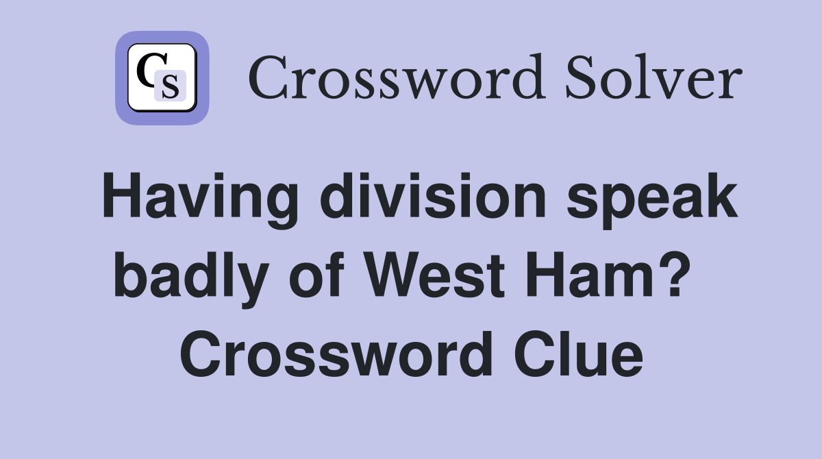 Having division speak badly of West Ham?  Crossword Clue