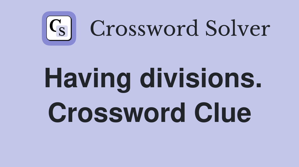 Having divisions. Crossword Clue
