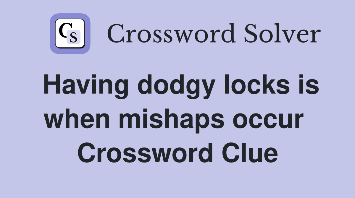 Having dodgy locks is when mishaps occur  Crossword Clue