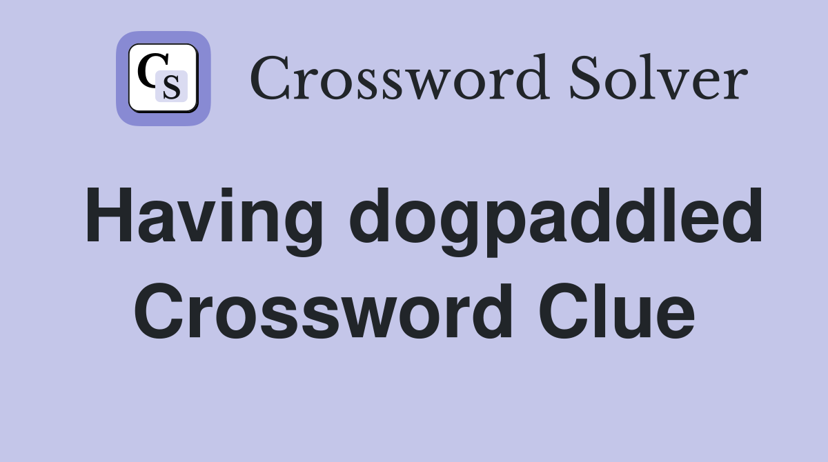 Having dogpaddled Crossword Clue