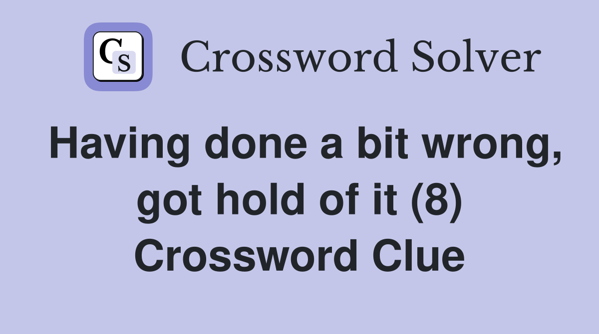 Having done a bit wrong, got hold of it (8) Crossword Clue