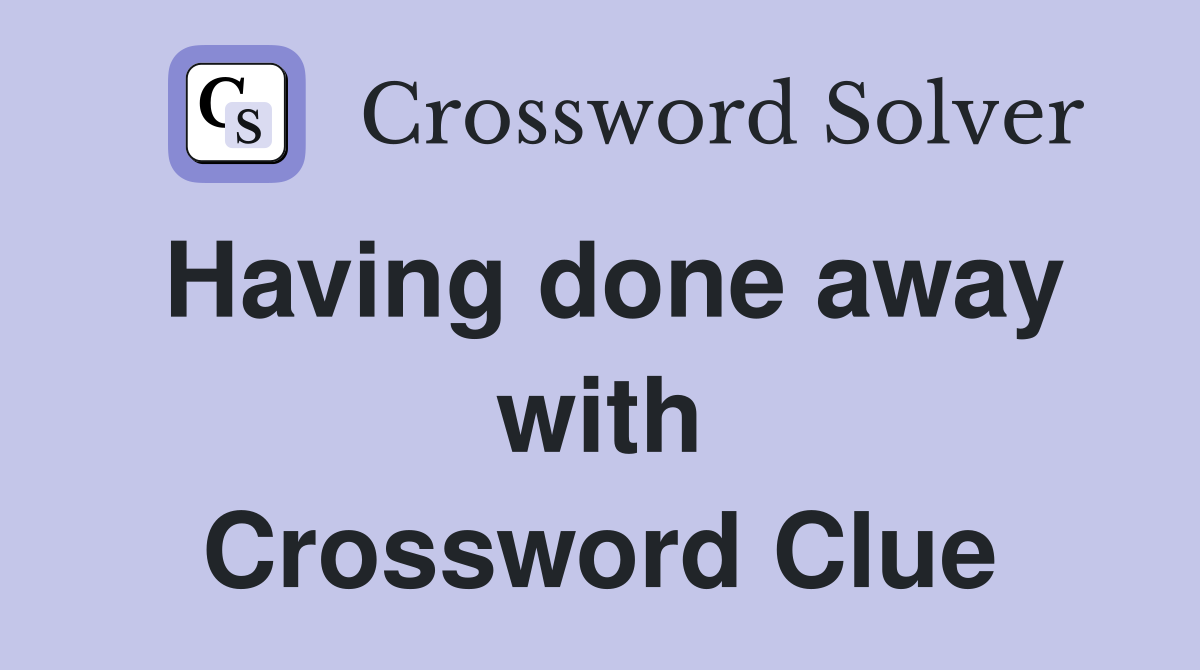 Having done away with Crossword Clue