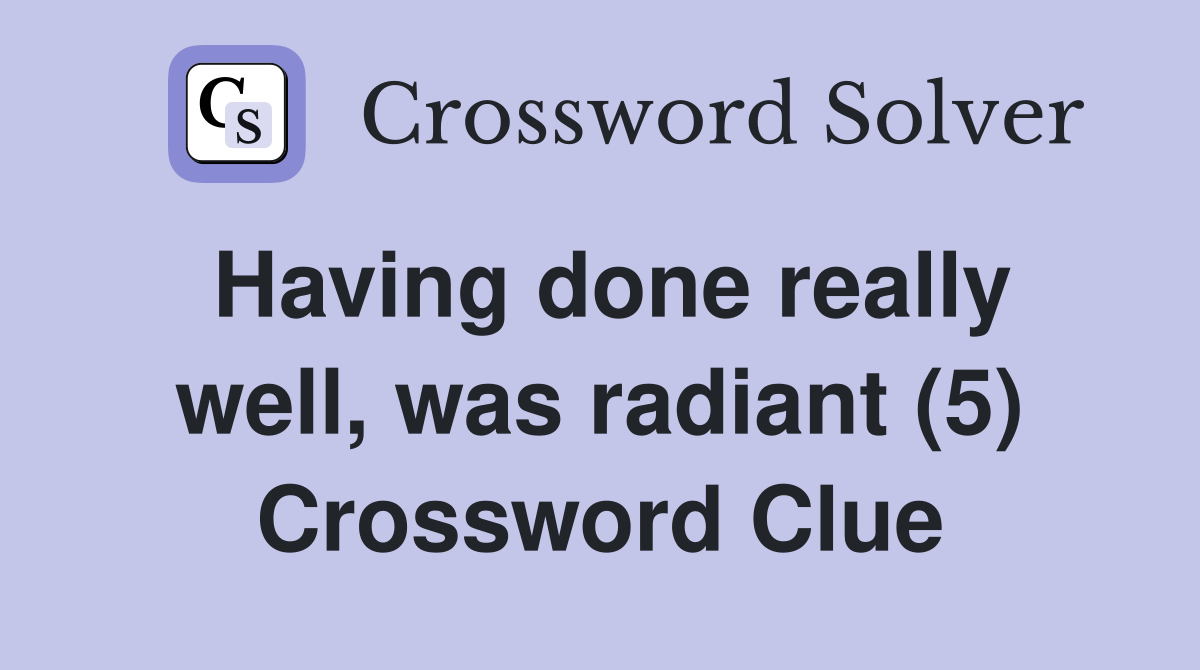 Having done really well, was radiant (5) Crossword Clue