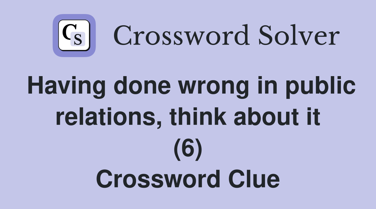 Having done wrong in public relations, think about it (6) Crossword Clue