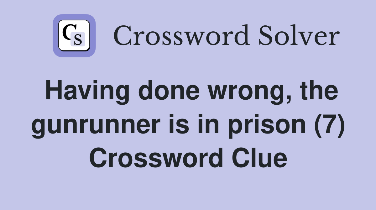 Having done wrong, the gunrunner is in prison (7) Crossword Clue