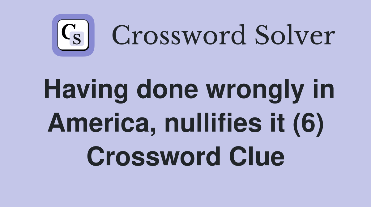 Having done wrongly in America, nullifies it (6) Crossword Clue