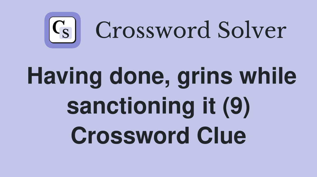 Having done, grins while sanctioning it (9) Crossword Clue