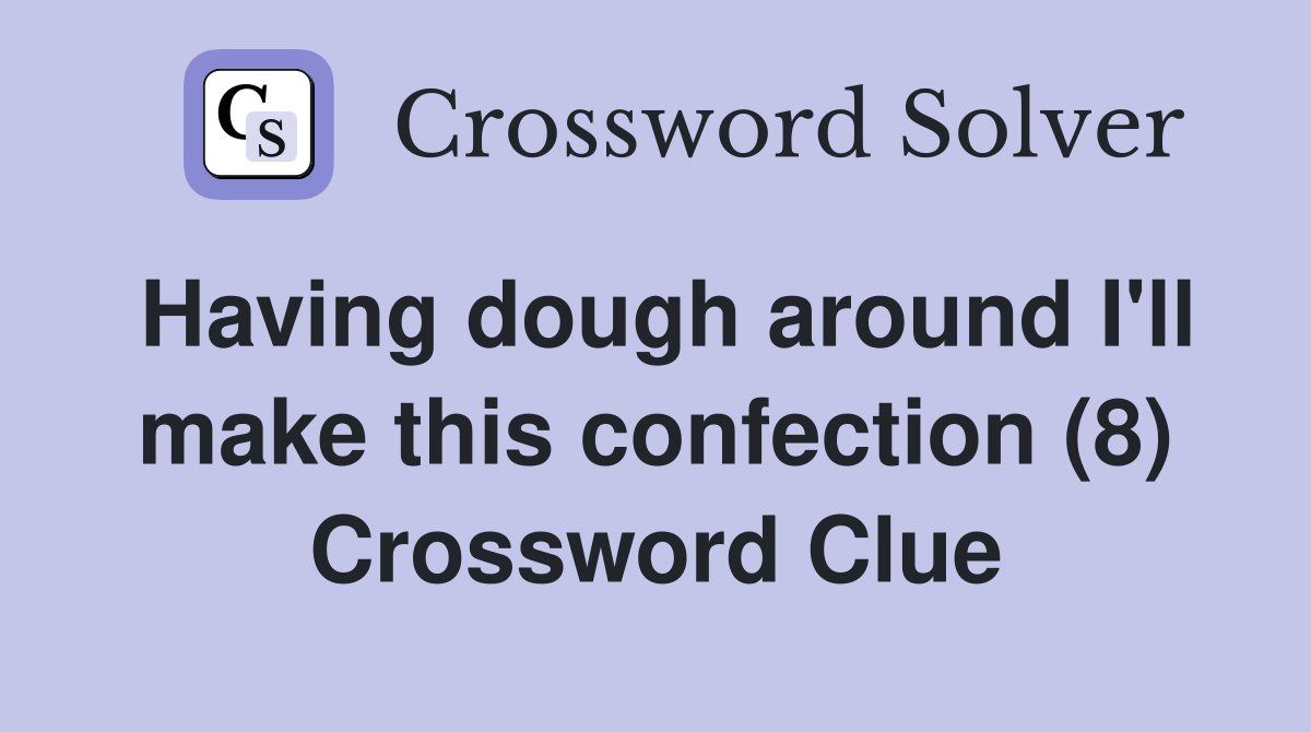 Having dough around I'll make this confection (8) Crossword Clue