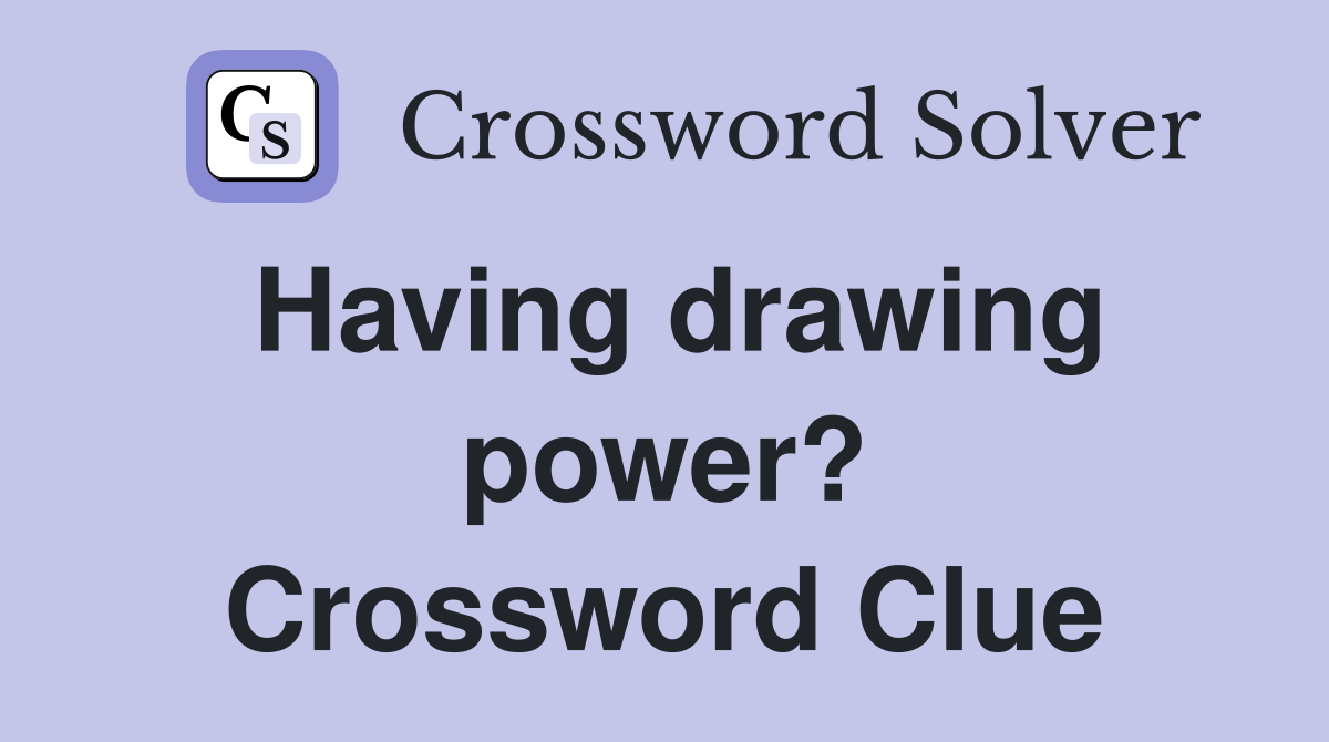 Having drawing power? Crossword Clue