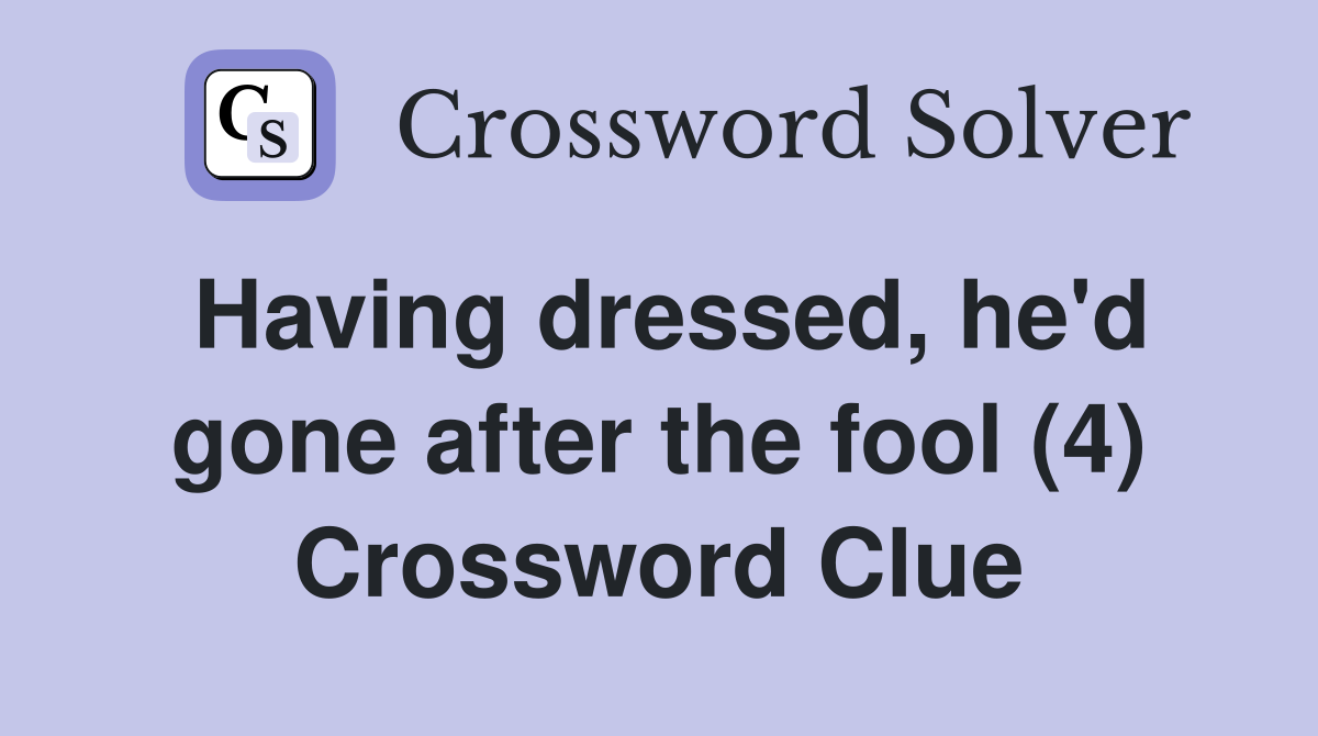 Having dressed, he'd gone after the fool (4) Crossword Clue