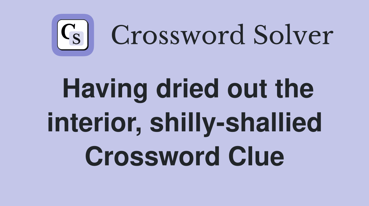Having dried out the interior, shilly-shallied Crossword Clue