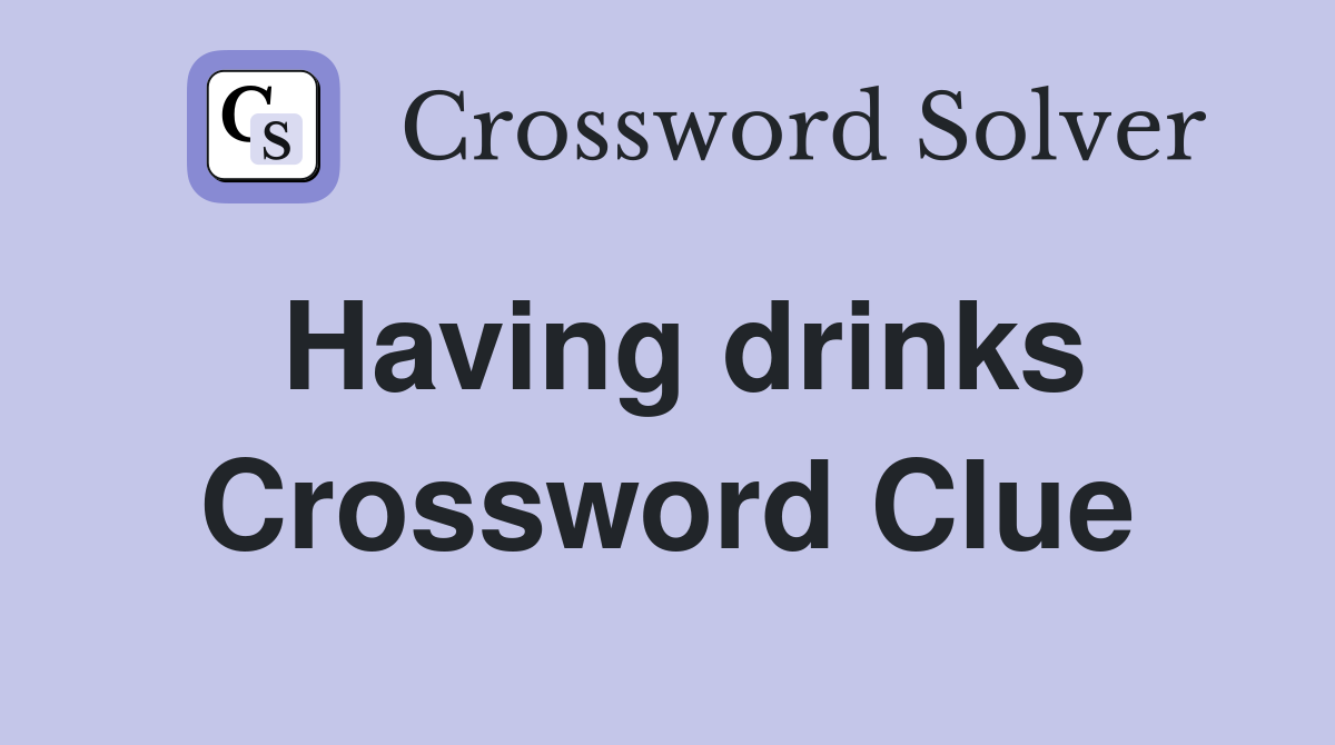 Having drinks Crossword Clue