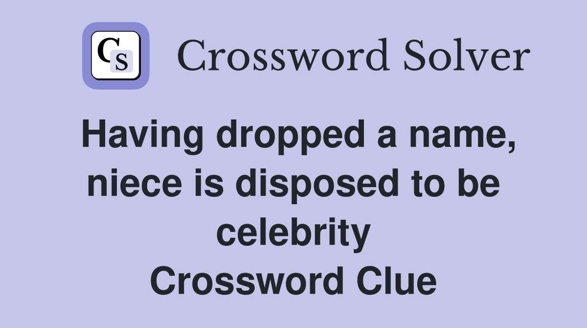 Having dropped a name, niece is disposed to be celebrity Crossword Clue