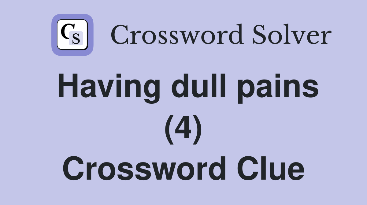 Having dull pains (4) Crossword Clue