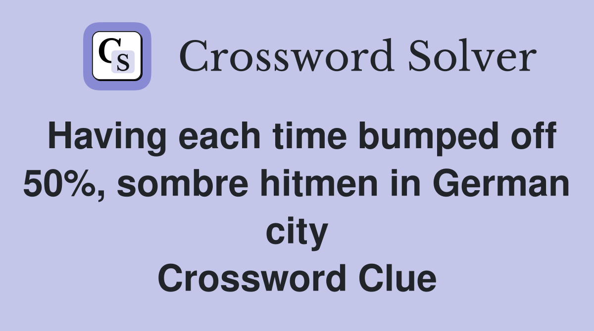 Having each time bumped off 50%, sombre hitmen in German city Crossword Clue
