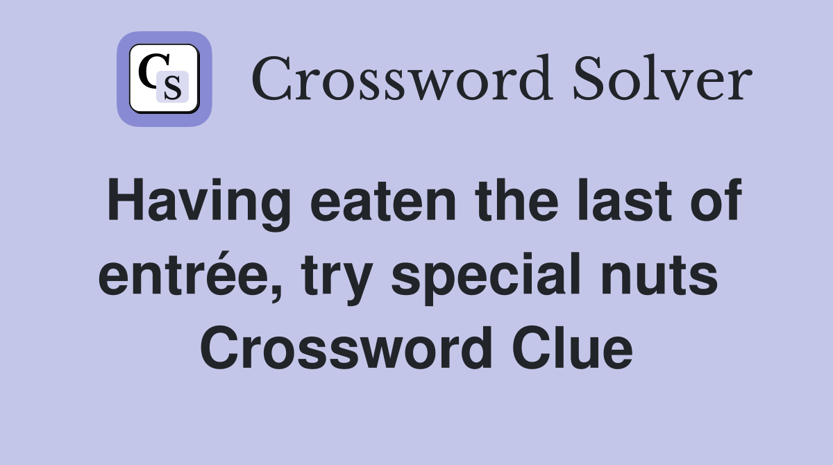 Having eaten the last of entrée, try special nuts  Crossword Clue