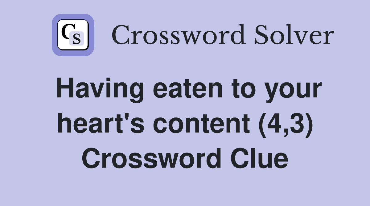 Having eaten to your heart's content (4,3) Crossword Clue