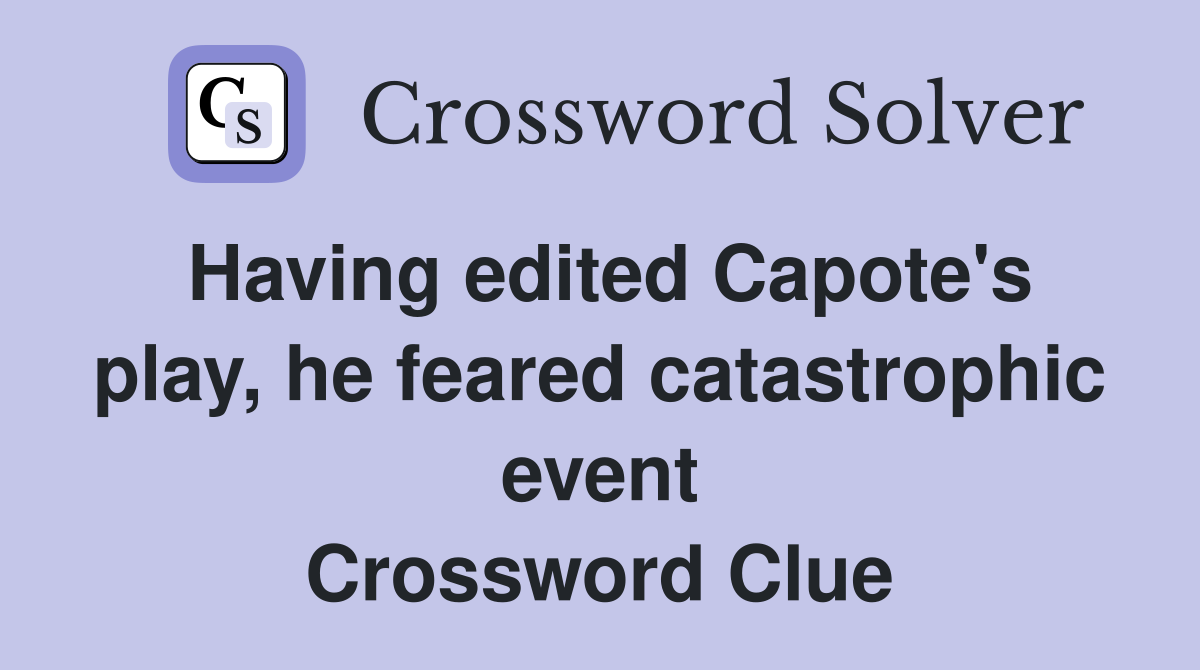 Having edited Capote's play, he feared catastrophic event Crossword Clue