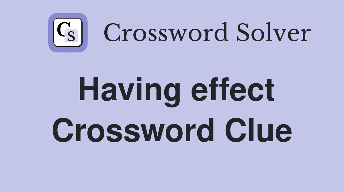 Having effect Crossword Clue