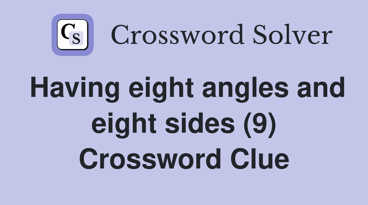 Having eight angles and eight sides (9) Crossword Clue