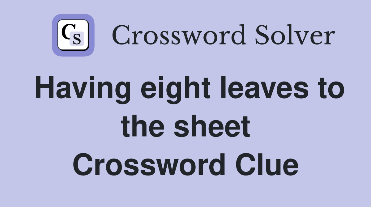 Having eight leaves to the sheet Crossword Clue