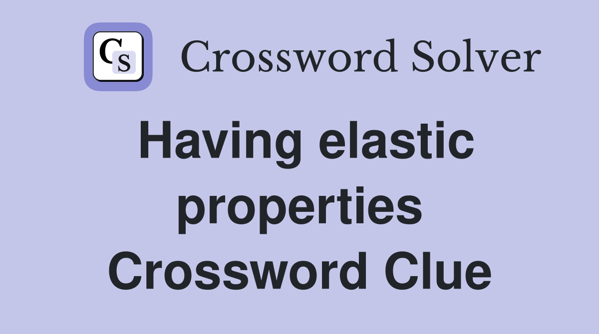 Having elastic properties Crossword Clue