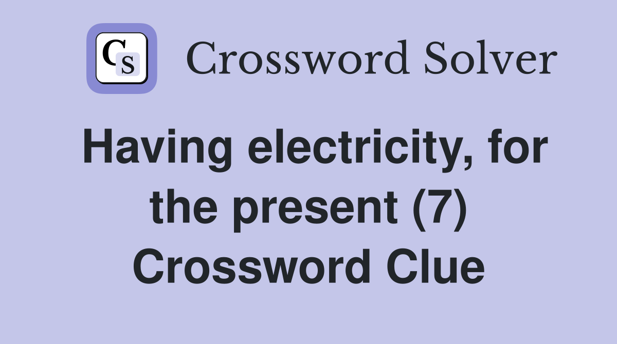 Having electricity, for the present (7) Crossword Clue