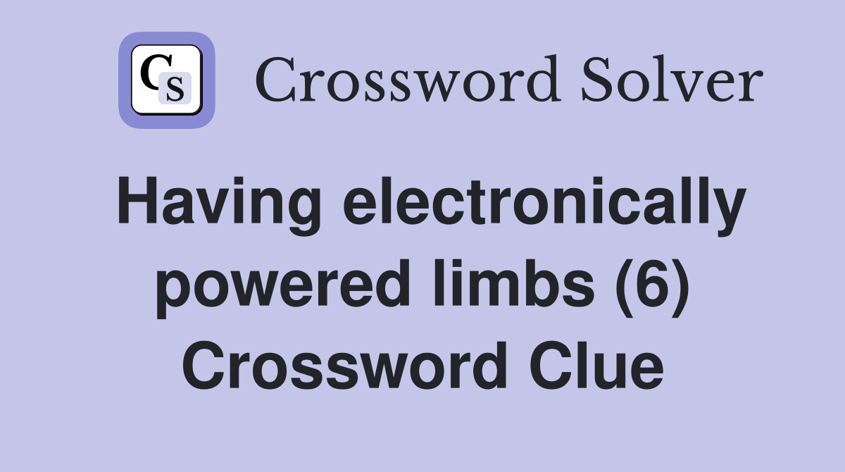 Having electronically powered limbs (6) Crossword Clue