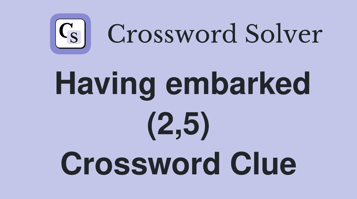 Having embarked (2,5) Crossword Clue