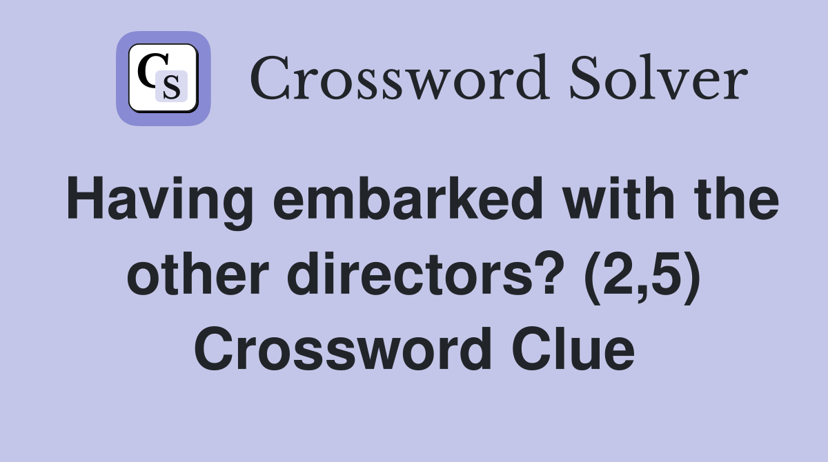 Having embarked with the other directors? (2,5) Crossword Clue